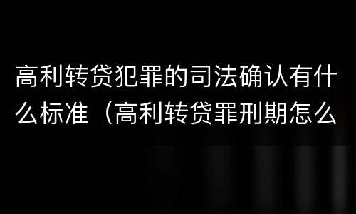 高利转贷犯罪的司法确认有什么标准（高利转贷罪刑期怎么判定的）