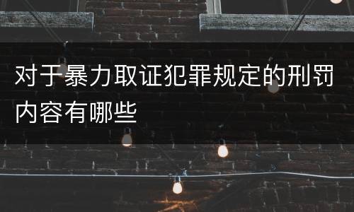 对于暴力取证犯罪规定的刑罚内容有哪些
