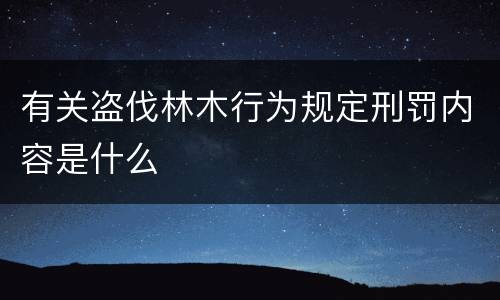 有关盗伐林木行为规定刑罚内容是什么