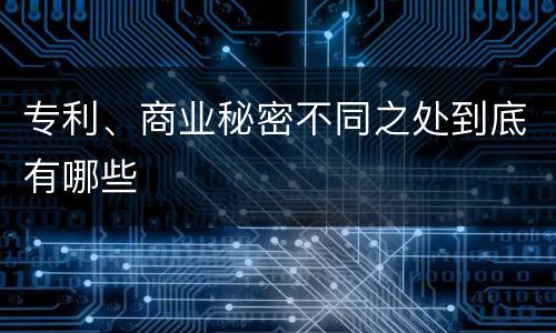 专利、商业秘密不同之处到底有哪些