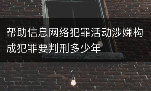 帮助信息网络犯罪活动涉嫌构成犯罪要判刑多少年