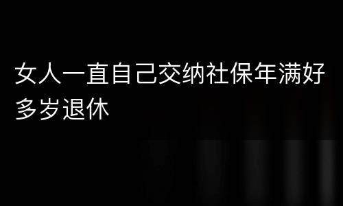 女人一直自己交纳社保年满好多岁退休
