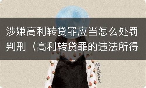 涉嫌高利转贷罪应当怎么处罚判刑（高利转贷罪的违法所得如何认定）