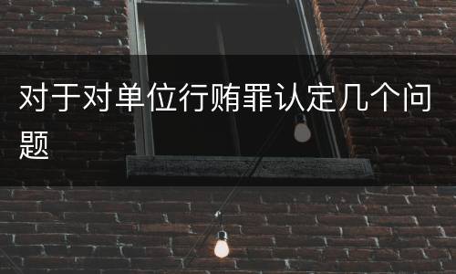 对于对单位行贿罪认定几个问题