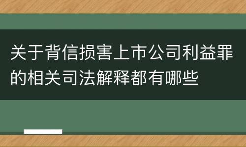 关于背信损害上市公司利益罪的相关司法解释都有哪些