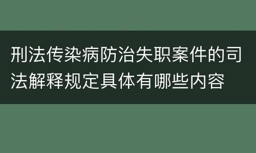 刑法传染病防治失职案件的司法解释规定具体有哪些内容