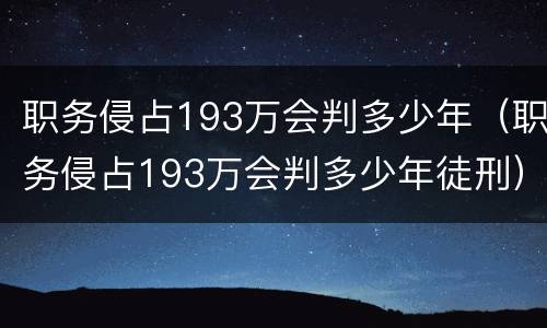 职务侵占193万会判多少年（职务侵占193万会判多少年徒刑）