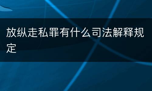 放纵走私罪有什么司法解释规定