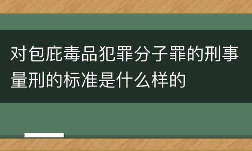 对包庇毒品犯罪分子罪的刑事量刑的标准是什么样的