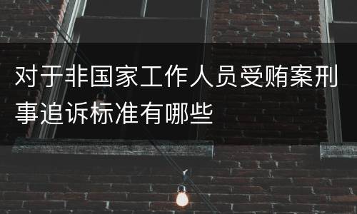 对于非国家工作人员受贿案刑事追诉标准有哪些
