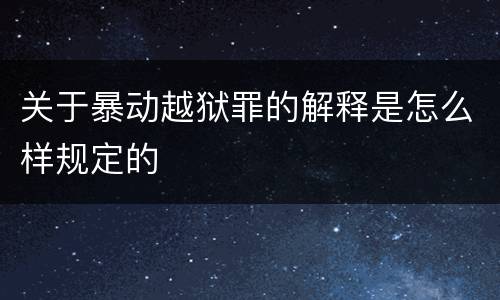 关于暴动越狱罪的解释是怎么样规定的