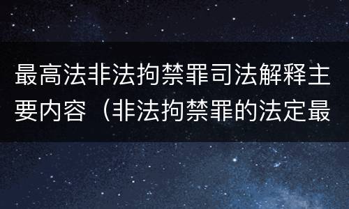 最高法非法拘禁罪司法解释主要内容（非法拘禁罪的法定最高刑）
