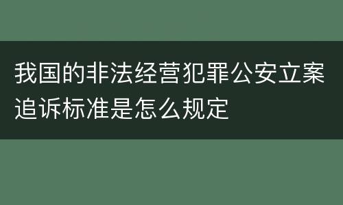 我国的非法经营犯罪公安立案追诉标准是怎么规定