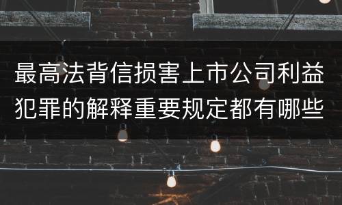 最高法背信损害上市公司利益犯罪的解释重要规定都有哪些
