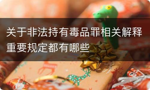 关于非法持有毒品罪相关解释重要规定都有哪些