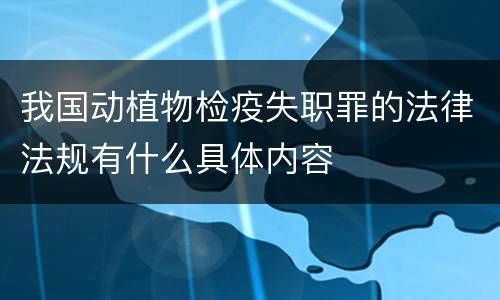 我国动植物检疫失职罪的法律法规有什么具体内容