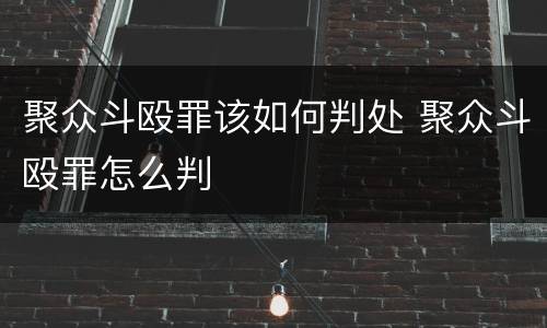 聚众斗殴罪该如何判处 聚众斗殴罪怎么判