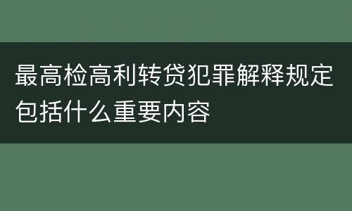 最高检高利转贷犯罪解释规定包括什么重要内容