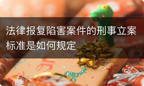 法律报复陷害案件的刑事立案标准是如何规定