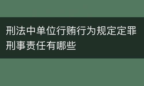 刑法中单位行贿行为规定定罪刑事责任有哪些