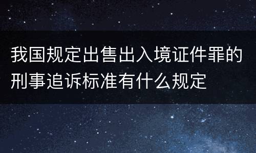 我国规定出售出入境证件罪的刑事追诉标准有什么规定