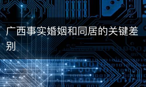 广西事实婚姻和同居的关键差别