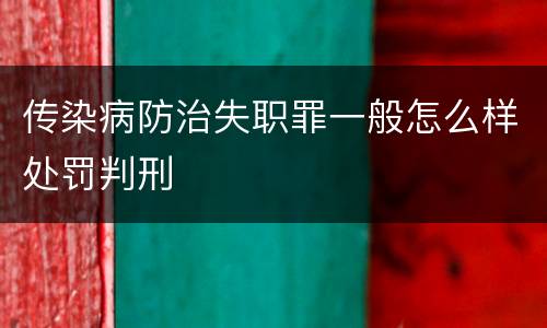 传染病防治失职罪一般怎么样处罚判刑