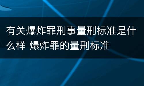 有关爆炸罪刑事量刑标准是什么样 爆炸罪的量刑标准