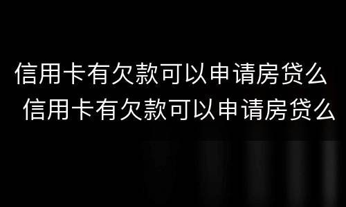 信用卡有欠款可以申请房贷么 信用卡有欠款可以申请房贷么吗