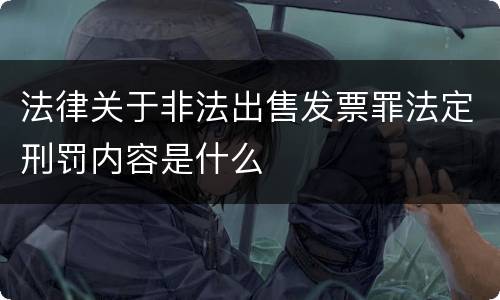 法律关于非法出售发票罪法定刑罚内容是什么