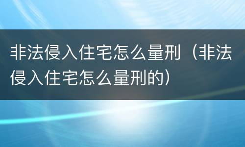 非法侵入住宅怎么量刑（非法侵入住宅怎么量刑的）