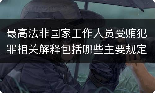 最高法非国家工作人员受贿犯罪相关解释包括哪些主要规定
