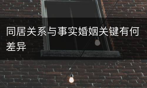 同居关系与事实婚姻关键有何差异
