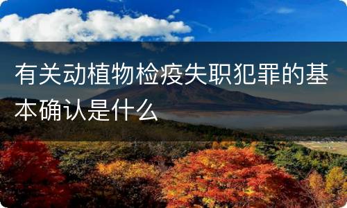 有关动植物检疫失职犯罪的基本确认是什么