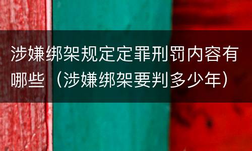 涉嫌绑架规定定罪刑罚内容有哪些（涉嫌绑架要判多少年）