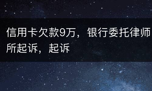 信用卡欠款9万，银行委托律师所起诉，起诉