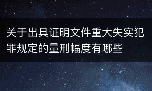 关于出具证明文件重大失实犯罪规定的量刑幅度有哪些