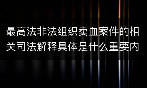 最高法非法组织卖血案件的相关司法解释具体是什么重要内容
