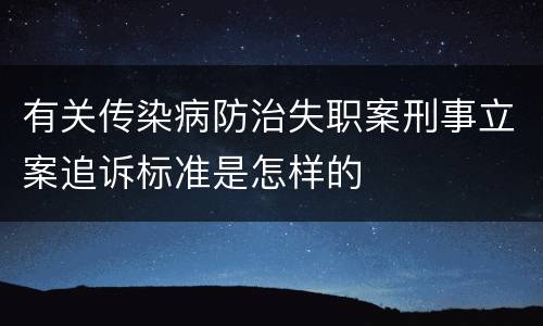 有关传染病防治失职案刑事立案追诉标准是怎样的