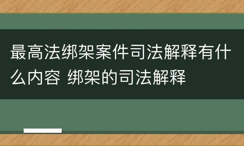 最高法绑架案件司法解释有什么内容 绑架的司法解释