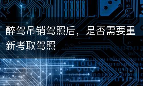 醉驾吊销驾照后，是否需要重新考取驾照
