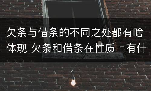 欠条与借条的不同之处都有啥体现 欠条和借条在性质上有什么不同