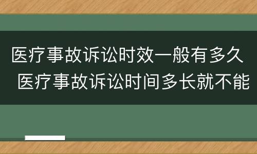 医疗事故诉讼时效一般有多久 医疗事故诉讼时间多长就不能诉讼了?