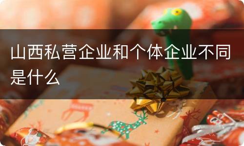 山西私营企业和个体企业不同是什么