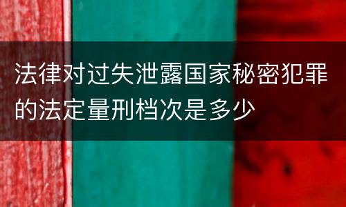 法律对过失泄露国家秘密犯罪的法定量刑档次是多少