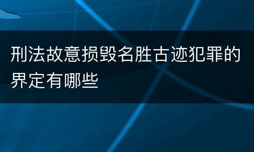 刑法故意损毁名胜古迹犯罪的界定有哪些