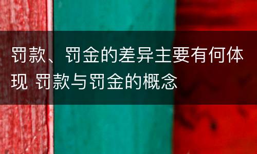 罚款、罚金的差异主要有何体现 罚款与罚金的概念