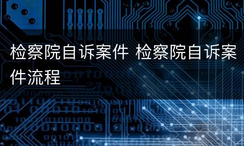 检察院自诉案件 检察院自诉案件流程