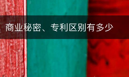商业秘密、专利区别有多少