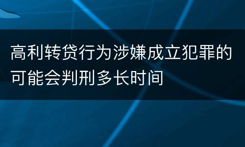 高利转贷行为涉嫌成立犯罪的可能会判刑多长时间